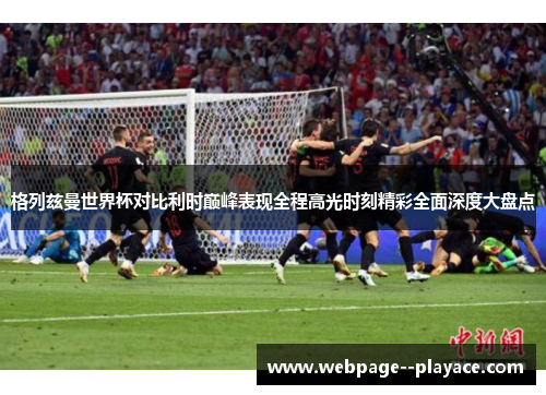 格列兹曼世界杯对比利时巅峰表现全程高光时刻精彩全面深度大盘点