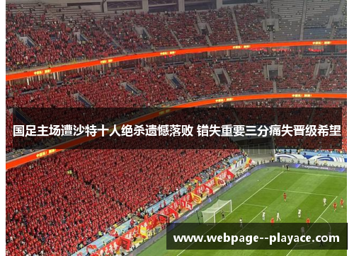 国足主场遭沙特十人绝杀遗憾落败 错失重要三分痛失晋级希望