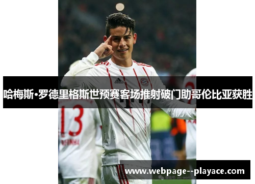 哈梅斯·罗德里格斯世预赛客场推射破门助哥伦比亚获胜